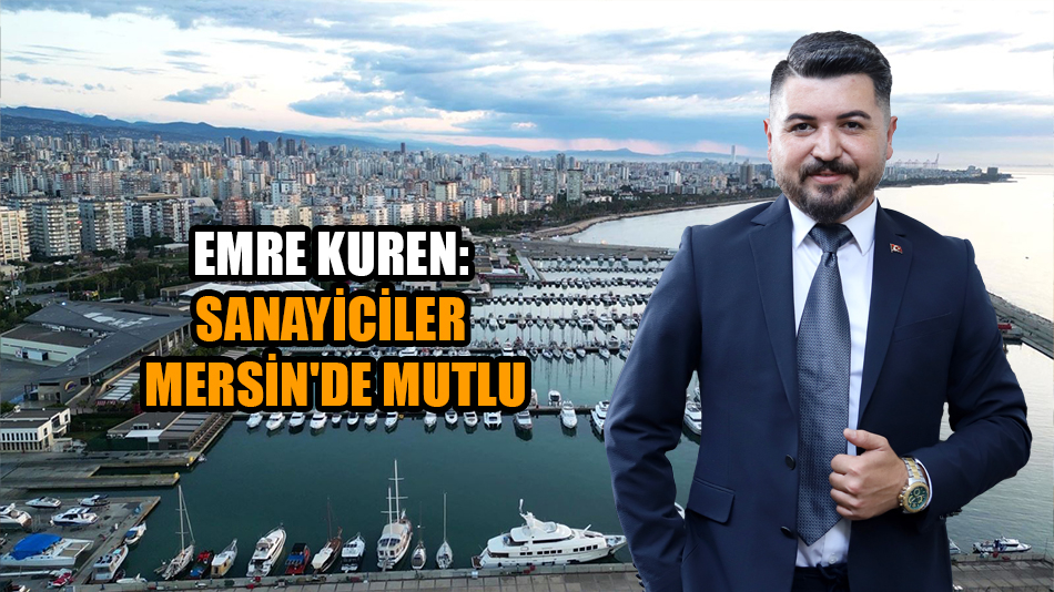 Emre Kuren: Sanayiciler Mersin'de mutlu