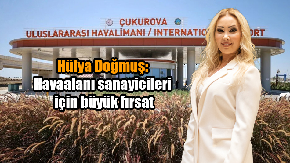 Hülya Doğmuş: Havaalanı sanayicileri için büyük fırsat