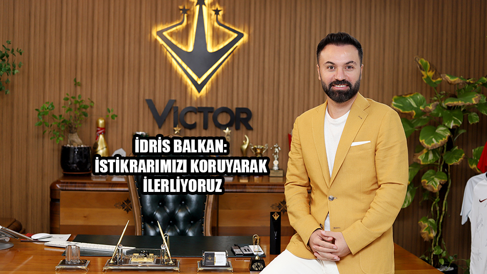 İdris Balkan: İstikrarımızı koruyarak ilerliyoruz